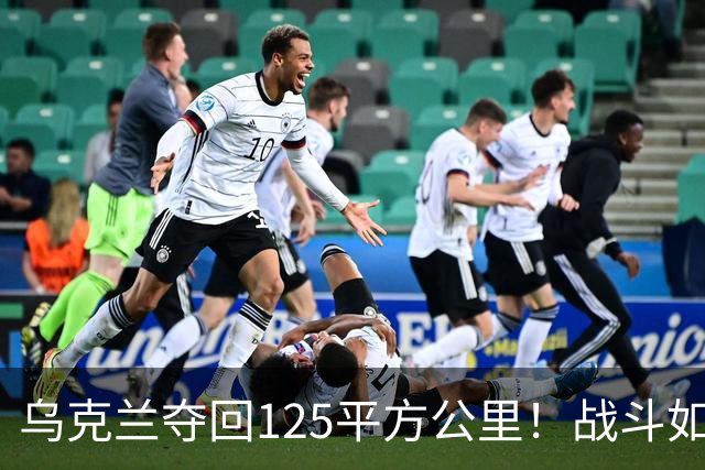 乌克兰夺回125平方公里！战斗如同一场壮丽戏剧