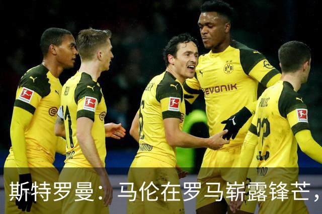 斯特罗曼：马伦在罗马崭露锋芒，靠加斯佩里尼的“魔法