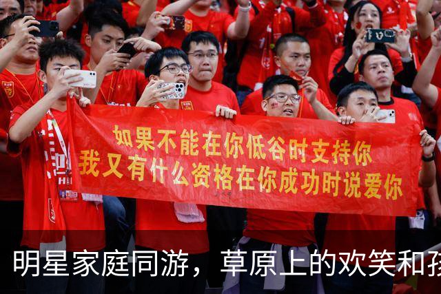 明星家庭同游，草原上的欢笑和孩子们的成长
